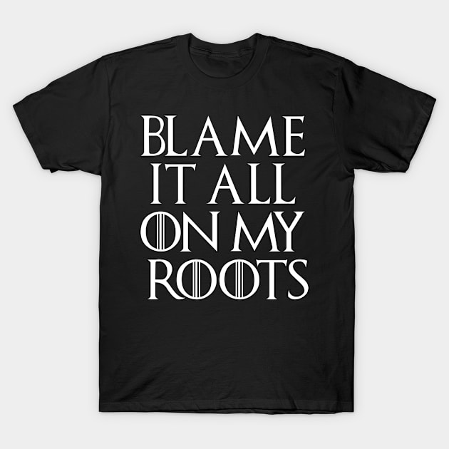 Blame It All On My Roots T-Shirt by amitsurti